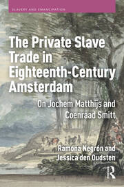 The Private Slave Trade in Eighteenth-Century Amsterdam: On Jochem Matthijs and Coenraad Smitt book cover