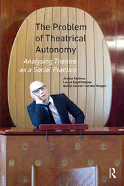 The Problem of Theatrical Autonomy: Analysing Theatre as a Social Practice book cover