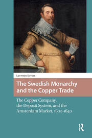 The Swedish Monarchy and the Copper Trade: The Copper Company, the Deposit System, and the Amsterdam Market, 1600-1640 book cover