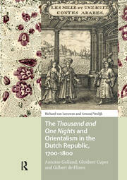 The Thousand and One Nights and Orientalism in the Dutch Republic, 1700-1800: Antoine Galland, Ghisbert Cuper and Gilbert de Flines book cover