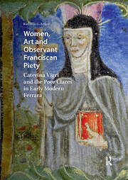 Women, Art and Observant Franciscan Piety: Caterina Vigri and the Poor Clares in Early Modern Ferrara book cover