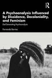 A Psychoanalysis Influenced by Dissidence, Decoloniality, and Feminism: De/Generating Psychoanalysis book cover