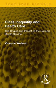 Class Inequality and Health Care: The Origins and Impact of the National Health Service book cover