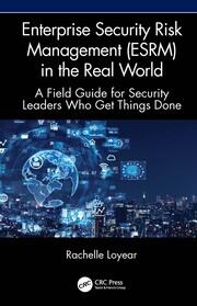 Enterprise Security Risk Management (ESRM) in the Real World: A Field Guide for Security Leaders Who Get Things Done book cover