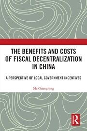 The Benefits and Costs of Fiscal Decentralization in China: A Perspective of Local Government Incentives book cover