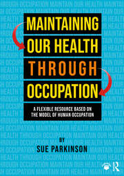 Maintaining Our Health through Occupation: A Flexible Resource Based on the Model Of Human Occupation book cover
