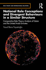 National Role Conceptions and Divergent Behaviours in a Similar Structure: Comparative Role Theory Analysis of Qatar and the United Arab Emirates book cover