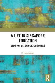 A Life in Singapore Education: Being and Becoming S. Gopinathan book cover