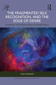 The Fragmented Self, Recognition, and the Edge of Desire: Foundations of the Psychoanalysis of Unstable Objects book cover