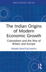 The Indian Origins of Modern Economic Growth: Colonialism and the Rise of Britain and Europe book cover