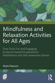 Mindfulness and Relaxation Activities for All Ages: Over Sixty Fun and Engaging Evidence-based Visualisations, Meditations and Self-awareness Games book cover