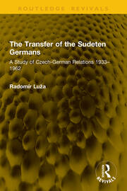 The Transfer of the Sudeten Germans: A Study of Czech-German Relations 1933–1962 book cover