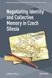 Negotiating Identity and Collective Memory in Czech Silesia - 1st Edit