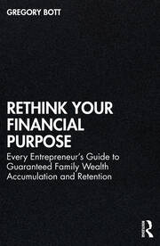 Rethink Your Financial Purpose: Every Entrepreneur's Guide to Guaranteed Family Wealth Accumulation and Retention book cover