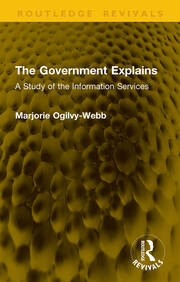 The Government Explains: A Study of the Information Services book cover