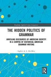 The Hidden Politics of Grammar: Unveiling Discourses of American Identity in a Corpus of  Historical American Grammar Writing book cover