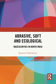 Abrasive, Soft and Ecological: Masculinities in North India book cover