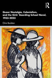 Queer Nostalgia, Colonialism, and the Girls’ Boarding School Novel, 1933–2023 book cover