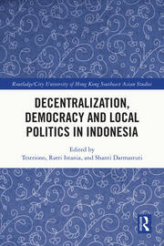 Decentralization, Democracy and Local Politics in Indonesia book cover