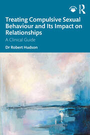 Treating Compulsive Sexual Behaviour and Its Impact on Relationships: A Clinical Guide book cover