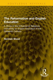 The Reformation and English Education: A Study of the Influence of Religious Uniformity on English Education in the Sixteenth Century book cover