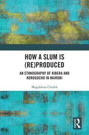 How a Slum is (Re)Produced: An Ethnography of Kibera and Korogocho in Nairobi book cover