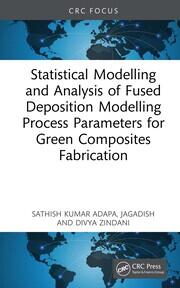 Statistical Modelling and Analysis of Fused Deposition Modelling Process Parameters for Green Composites Fabrication book cover
