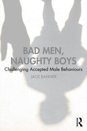 Bad Men, Naughty Boys: Challenging Accepted Male Behaviours book cover