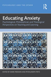 Educating Anxiety: Psychological, Philosophical, and Theological Perspectives on Teaching and Learning book cover