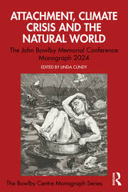 Attachment, Climate Crisis and the Natural World: The John Bowlby Memorial Conference Monograph 2024 book cover