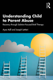 Understanding Child to Parent Abuse: Recovery through Solution-Focused Brief Therapy book cover