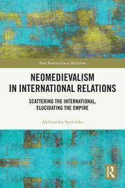 Neomedievalism in International Relations: Scattering the International, Elucidating the Empire book cover