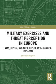 Military Exercises and Threat Perception in Europe: NATO, Russia, and the Politics of War Games, 1975–2018 book cover