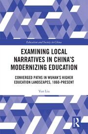 Examining Local Narratives in China’s Modernizing Education: Converged Paths in Wuhan’s Higher Education Landscapes, 1860-Present book cover