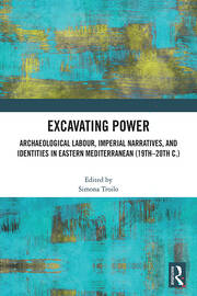 Excavating Power: Archaeological Labour, Imperial Narratives, and Identities in Eastern Mediterranean (19th-20th c.) book cover
