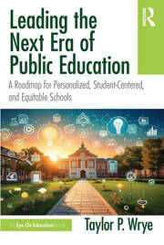 Leading the Next Era of Public Education: A Roadmap for Personalized, Student-Centered, and Equitable Schools book cover