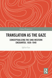 Translation as the Gaze: Conceptualizing the Sino-Western Encounter, 1839-1949 book cover