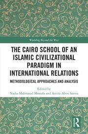 The Cairo School of an Islamic Civilizational Paradigm in International Relations: Methodological Approaches and Analysis book cover