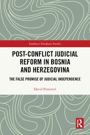 Post-Conflict Judicial Reform in Bosnia and Herzegovina: The False Promise of Judicial Independence book cover