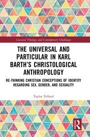 The Universal and Particular in Karl Barth’s Christological Anthropology: Re-Thinking Christian Conceptions of Identity Regarding Sex, Gender, and Sexuality book cover