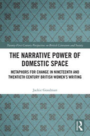 The Narrative Power of Domestic Space: Metaphors for Change in Nineteenth and Twentieth Century British Women’s Writing book cover