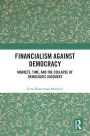 Financialism Against Democracy: Markets, Time, and the Collapse of Democratic Judgment book cover