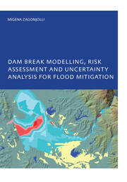 Dam Break Modelling, Risk Assessment and Uncertainty Analysis for Flood Mitigation: IHE-PhD Thesis, Unesco-IHE, Delft, The Netherlands book cover