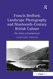 Francis Bedford, Landscape Photography and Nineteenth-Century British Culture: The Artist as Entrepreneur book cover