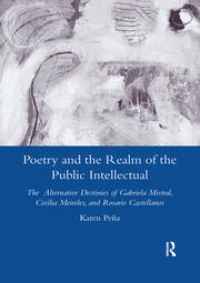 Poetry and the Realm of the Public Intellectual: The Alternative Destinies of Gabriela Mistral, Cecilia Meireles, and Rosario Castellanos book cover