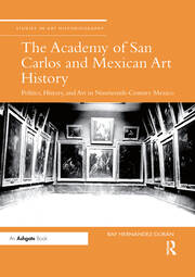 The Academy of San Carlos and Mexican Art History: Politics, History, and Art in Nineteenth-Century Mexico book cover