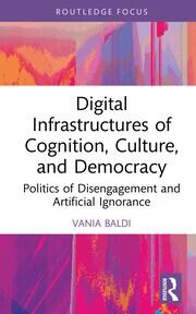 Digital Infrastructures of Cognition, Culture, and Democracy: Politics of Disengagement and Artificial Ignorance book cover