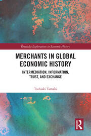 Merchants in Global Economic History: Intermediation, Information, Trust, and Exchange book cover