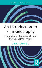 An Introduction to Film Geography: Foundational Frameworks and the Reel/Real Divide book cover