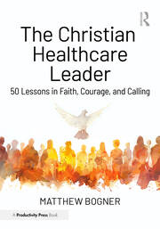 The Christian Healthcare Leader: 50 Lessons in Faith, Courage, and Calling book cover